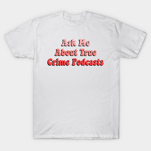 ask me about true crime podcasts T-Shirt by simple design